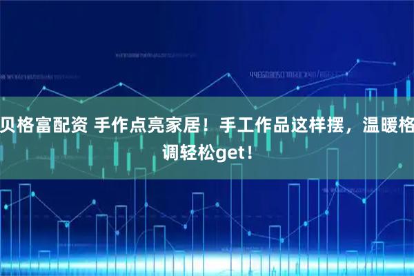 贝格富配资 手作点亮家居！手工作品这样摆，温暖格调轻松get！