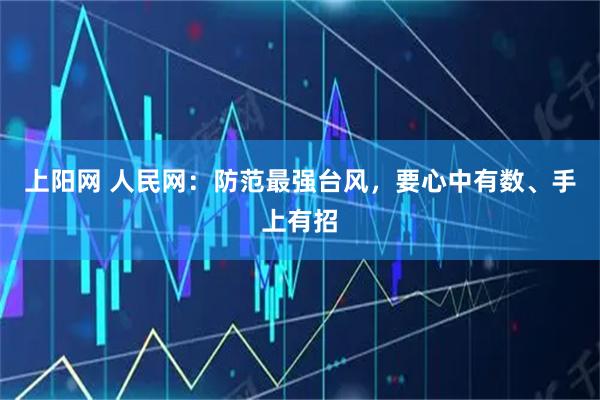 上阳网 人民网：防范最强台风，要心中有数、手上有招