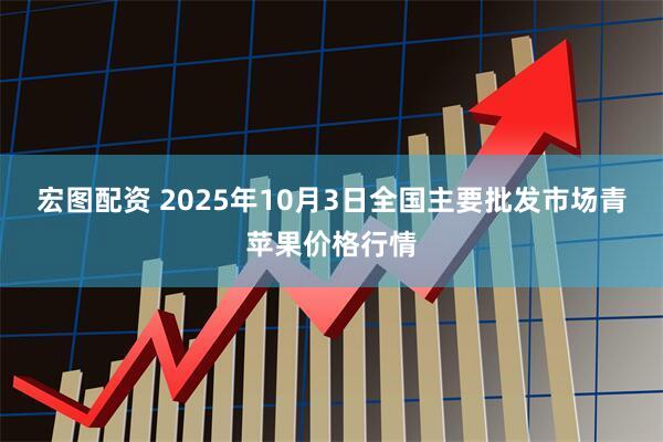 宏图配资 2025年10月3日全国主要批发市场青苹果价格行情