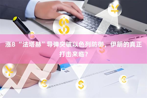 涨8 “法塔赫”导弹突破以色列防御,伊朗的真正打击来临?